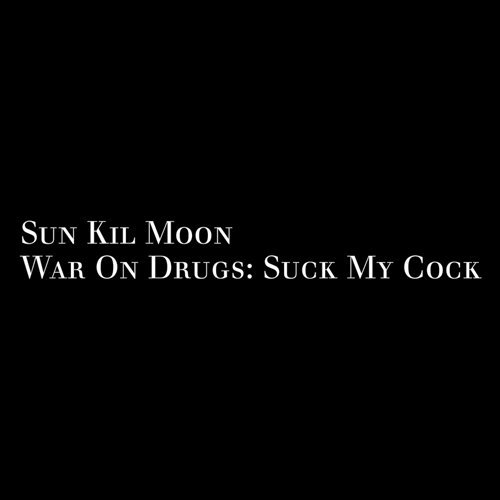 war-on-drugs-suck-my-cock-sun-kil-moon